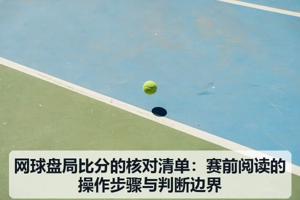 网球盘局比分的核对清单:赛前阅读的操作步骤与判断边界